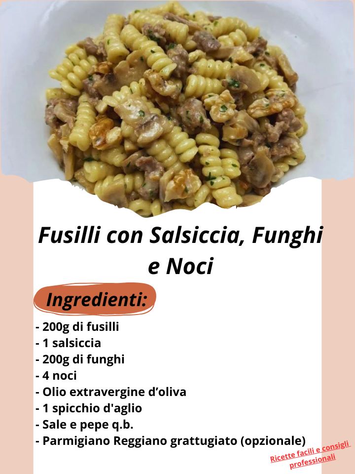Fusilli con Salsiccia, Funghi e Noci